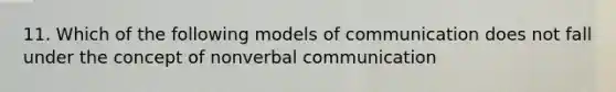 11. Which of the following models of communication does not fall under the concept of nonverbal communication