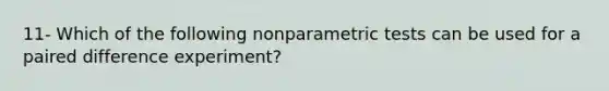 11- Which of the following nonparametric tests can be used for a paired difference experiment?