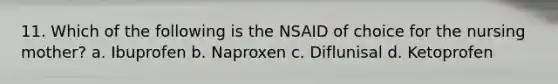 11. Which of the following is the NSAID of choice for the nursing mother? a. Ibuprofen b. Naproxen c. Diflunisal d. Ketoprofen