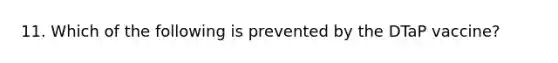 11. Which of the following is prevented by the DTaP vaccine?