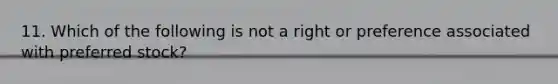 11. Which of the following is not a right or preference associated with preferred stock?