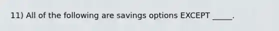 11) All of the following are savings options EXCEPT _____.