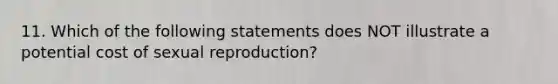 11. Which of the following statements does NOT illustrate a potential cost of sexual reproduction?