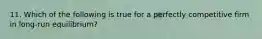 11. Which of the following is true for a perfectly competitive firm in long-run equilibrium?