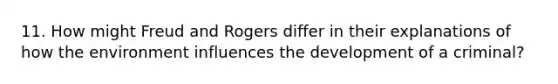 11. How might Freud and Rogers differ in their explanations of how the environment influences the development of a criminal?