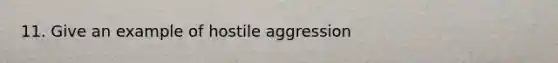 11. Give an example of hostile aggression