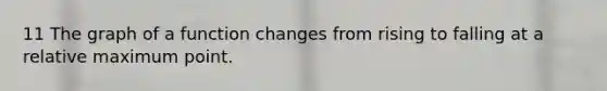 11 The graph of a function changes from rising to falling at a relative maximum point.