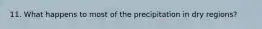 11. What happens to most of the precipitation in dry regions?