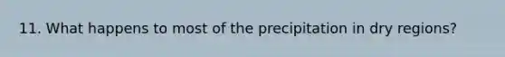 11. What happens to most of the precipitation in dry regions?