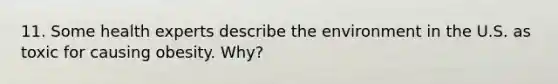 11. Some health experts describe the environment in the U.S. as toxic for causing obesity. Why?