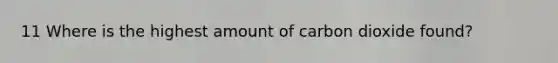 11 Where is the highest amount of carbon dioxide found?