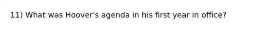 11) What was Hoover's agenda in his first year in office?