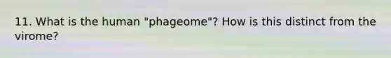 11. What is the human "phageome"? How is this distinct from the virome?