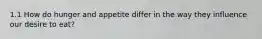 1.1 How do hunger and appetite differ in the way they influence our desire to eat?
