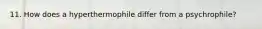 11. How does a hyperthermophile differ from a psychrophile?