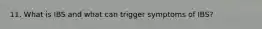 11. What is IBS and what can trigger symptoms of IBS?