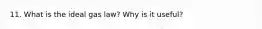 11. What is the ideal gas law? Why is it useful?