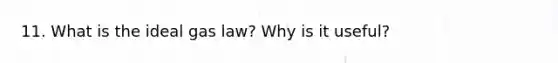 11. What is the ideal gas law? Why is it useful?