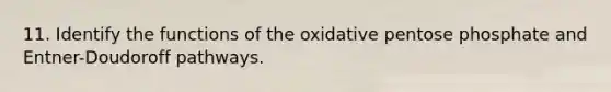 11. Identify the functions of the oxidative pentose phosphate and Entner-Doudoroff pathways.