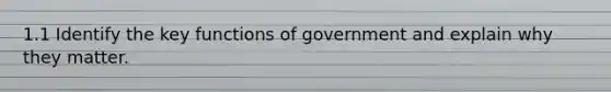 1.1 Identify the key functions of government and explain why they matter.