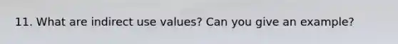 11. What are indirect use values? Can you give an example?