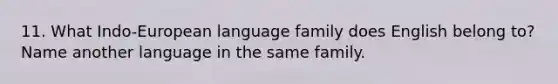 11. What Indo-European language family does English belong to? Name another language in the same family.