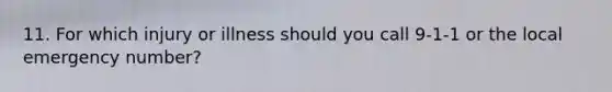 11. For which injury or illness should you call 9-1-1 or the local emergency number?