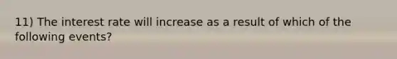 11) The interest rate will increase as a result of which of the following events?