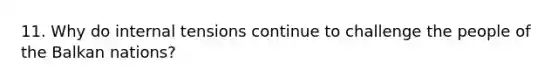 11. Why do internal tensions continue to challenge the people of the Balkan nations?