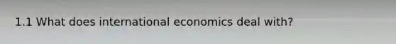 1.1 What does international economics deal with?