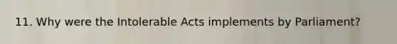 11. Why were the Intolerable Acts implements by Parliament?