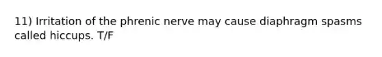 11) Irritation of the phrenic nerve may cause diaphragm spasms called hiccups. T/F