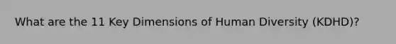 What are the 11 Key Dimensions of Human Diversity (KDHD)?