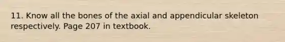 11. Know all the bones of the axial and appendicular skeleton respectively. Page 207 in textbook.