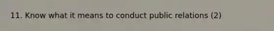 11. Know what it means to conduct public relations (2)
