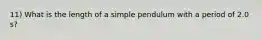 11) What is the length of a simple pendulum with a period of 2.0 s?