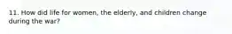 11. How did life for women, the elderly, and children change during the war?