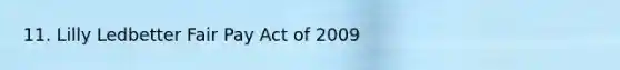 11. Lilly Ledbetter Fair Pay Act of 2009