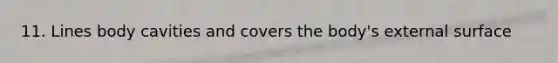 11. Lines body cavities and covers the body's external surface