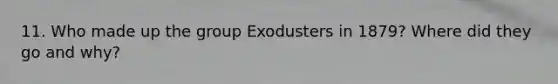 11. Who made up the group Exodusters in 1879? Where did they go and why?