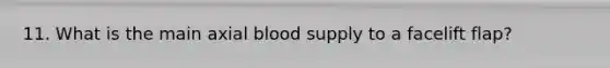 11. What is the main axial blood supply to a facelift flap?