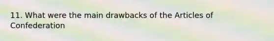 11. What were the main drawbacks of the Articles of Confederation