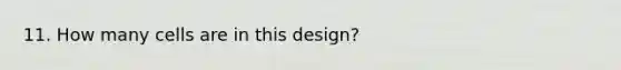 11. How many cells are in this design?