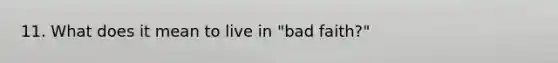 11. What does it mean to live in "bad faith?"