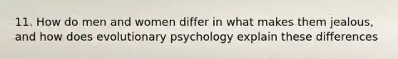 11. How do men and women differ in what makes them jealous, and how does evolutionary psychology explain these differences