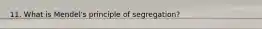 11. What is Mendel's principle of segregation?