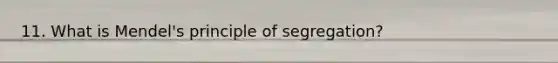 11. What is Mendel's principle of segregation?