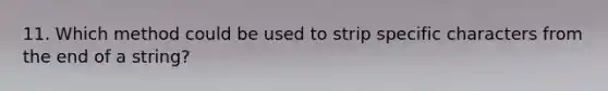 11. Which method could be used to strip specific characters from the end of a string?