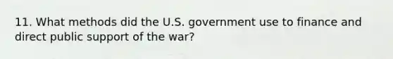 11. What methods did the U.S. government use to finance and direct public support of the war?