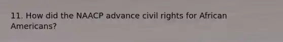 11. How did the NAACP advance civil rights for African Americans?